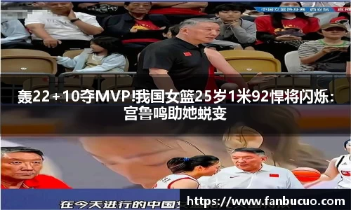 轰22+10夺MVP!我国女篮25岁1米92悍将闪烁：宫鲁鸣助她蜕变