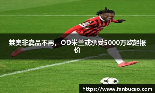 莱奥非卖品不再，OD米兰或承受5000万欧起报价